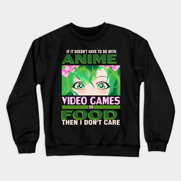 If It's not Anime Video games or Food I don't Care T-Shirt Crewneck Sweatshirt by bakmed